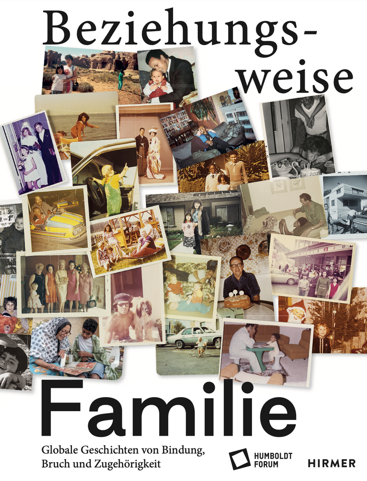 Beziehungsweise Familie. Globale Geschichten von Bindung, Bruch und Zugehörigkeit